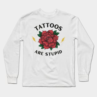 Tattoos are Stupid - Funny Ink - Sarcastic Tattoo Long Sleeve T-Shirt